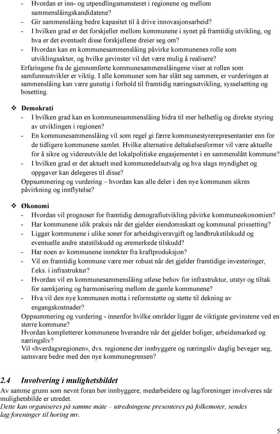 - Hvordan kan en kommunesammenslåing påvirke kommunenes rolle som utviklingsaktør, og hvilke gevinster vil det være mulig å realisere?