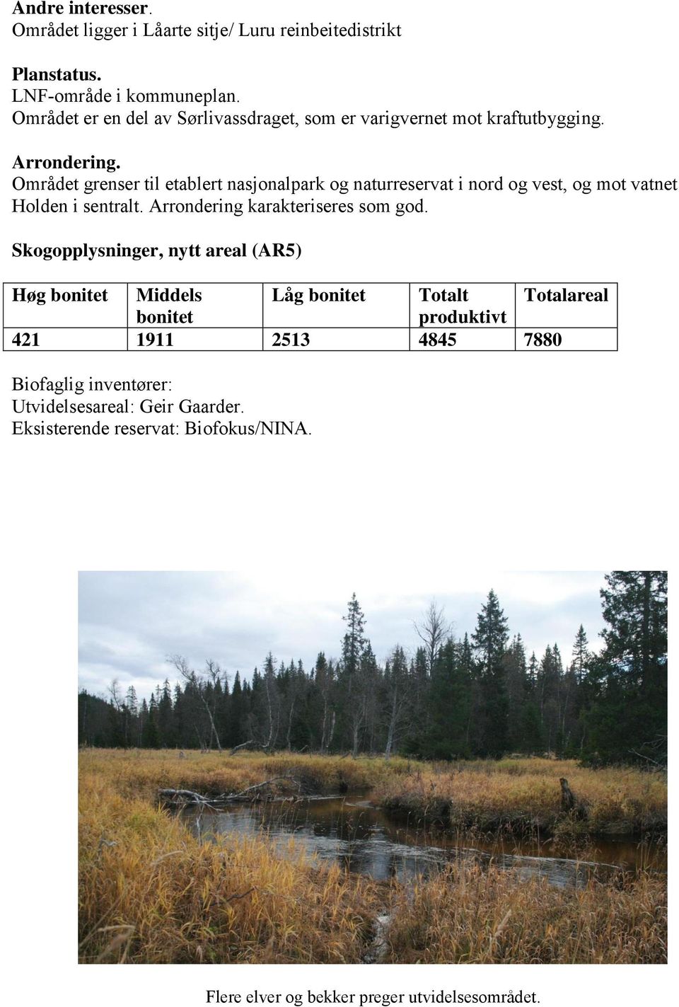 Området grenser til etablert nasjonalpark og naturreservat i nord og vest, og mot vatnet Holden i sentralt. Arrondering karakteriseres som god.