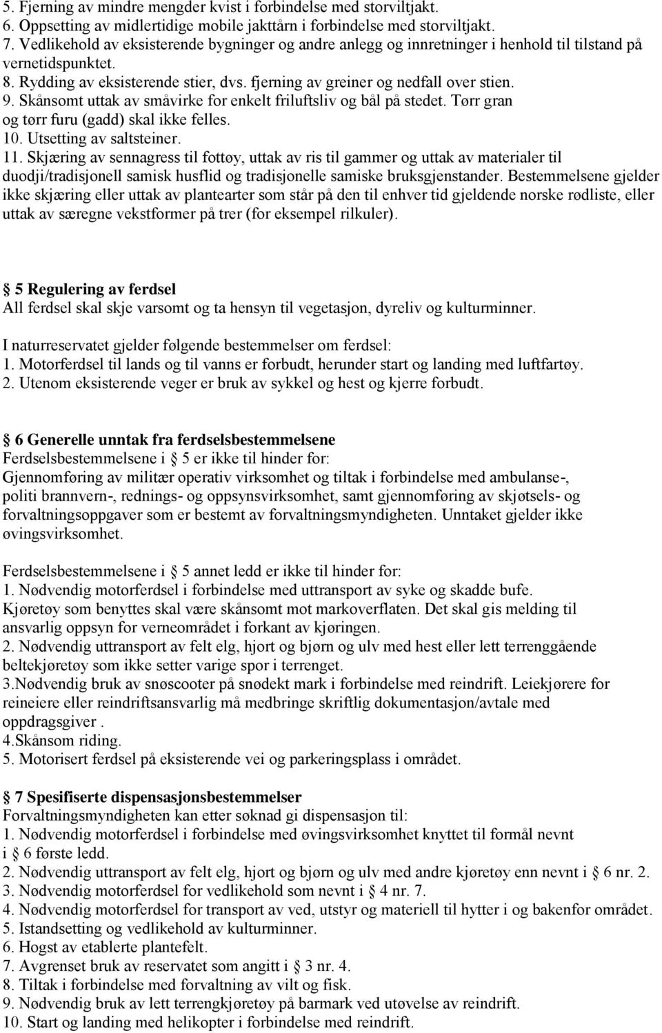 Skånsomt uttak av småvirke for enkelt friluftsliv og bål på stedet. Tørr gran og tørr furu (gadd) skal ikke felles. 10. Utsetting av saltsteiner. 11.