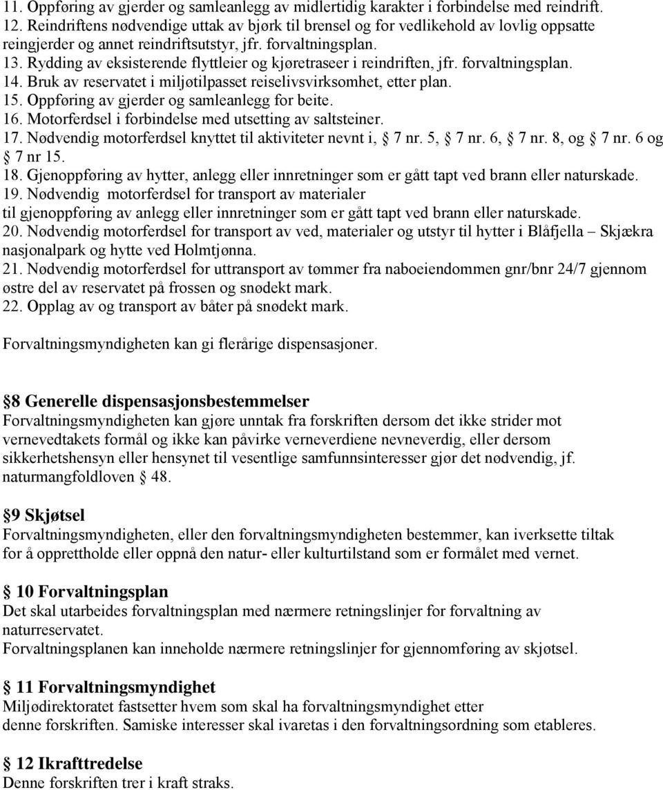 Rydding av eksisterende flyttleier og kjøretraseer i reindriften, jfr. forvaltningsplan. 14. Bruk av reservatet i miljøtilpasset reiselivsvirksomhet, etter plan. 15.