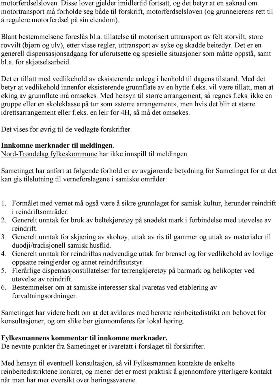 eiendom). Blant bestemmelsene foreslås bl.a. tillatelse til motorisert uttransport av felt storvilt, store rovvilt (bjørn og ulv), etter visse regler, uttransport av syke og skadde beitedyr.