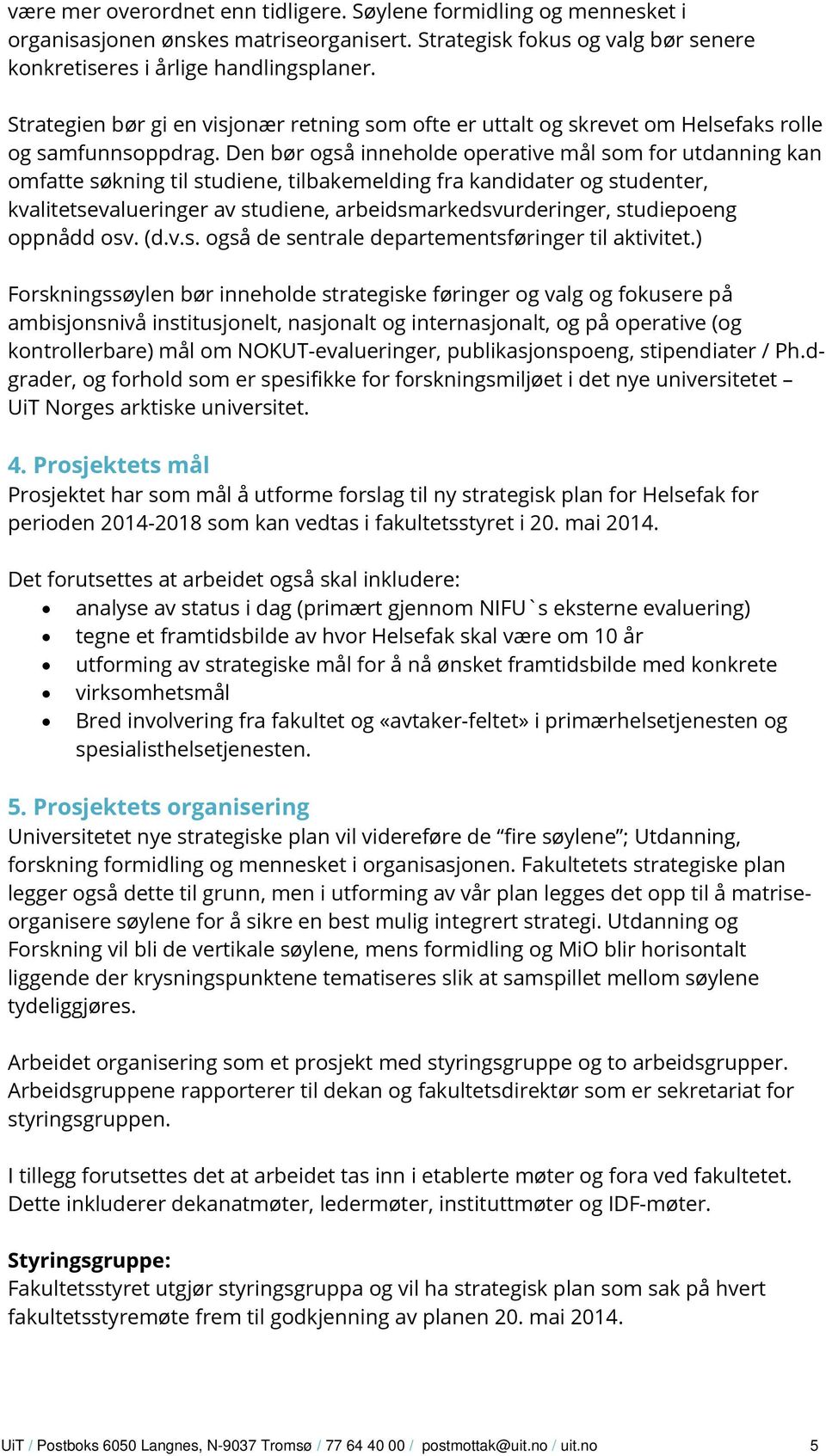 Den bør også inneholde operative mål som for utdanning kan omfatte søkning til studiene, tilbakemelding fra kandidater og studenter, kvalitetsevalueringer av studiene, arbeidsmarkedsvurderinger,