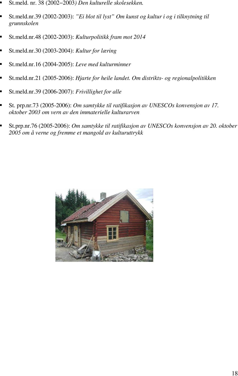 meld.nr.39 (2006-2007): Frivillighet for alle St. prp.nr.73 (2005-2006): Om samtykke til ratifikasjon av UNESCOs konvensjon av 17.