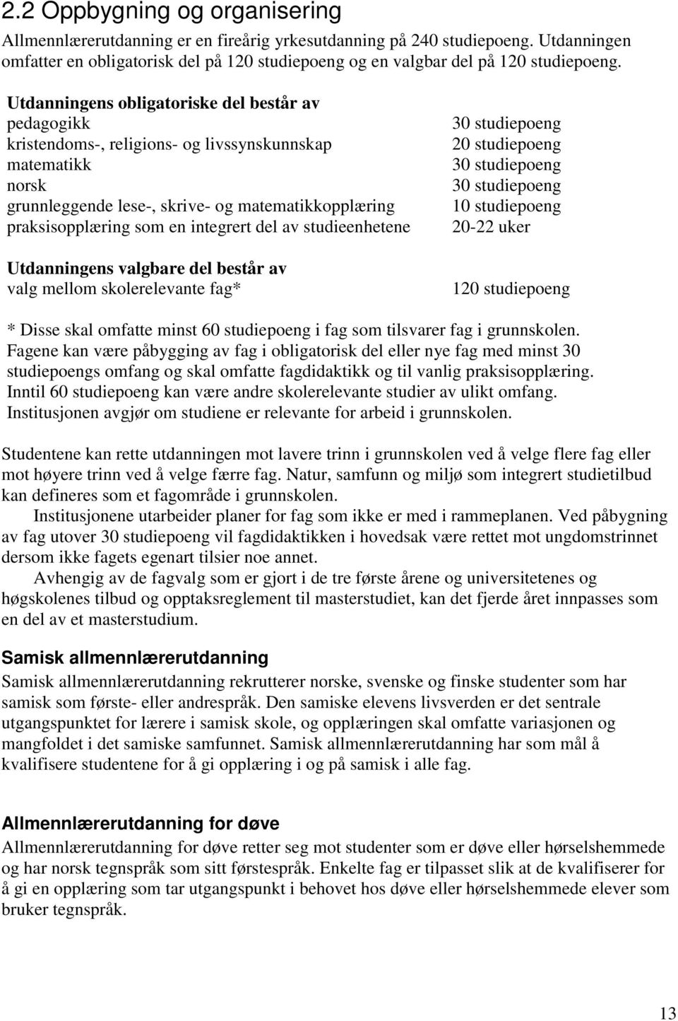 del av studieenhetene Utdanningens valgbare del består av valg mellom skolerelevante fag* 30 studiepoeng 20 studiepoeng 30 studiepoeng 30 studiepoeng 10 studiepoeng 20-22 uker 120 studiepoeng * Disse