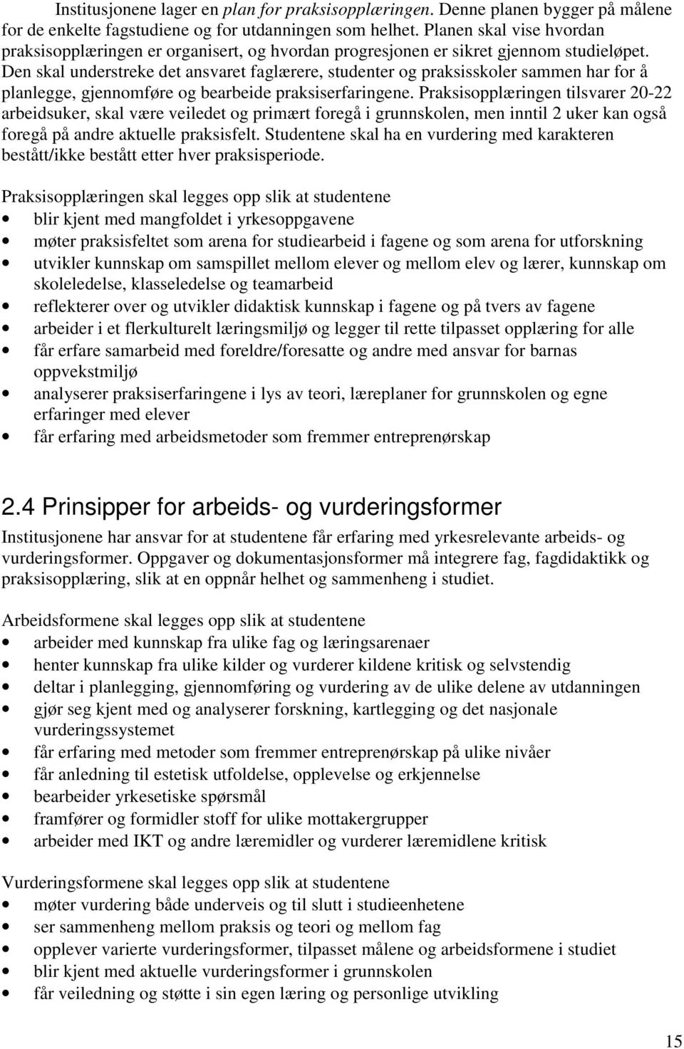 Den skal understreke det ansvaret faglærere, studenter og praksisskoler sammen har for å planlegge, gjennomføre og bearbeide praksiserfaringene.