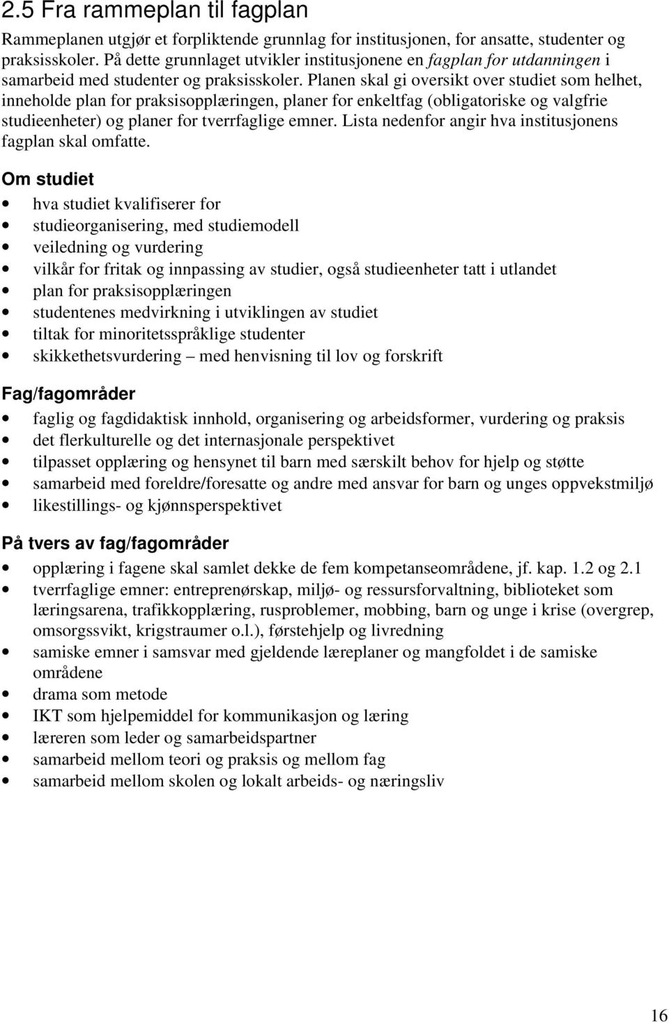 Planen skal gi oversikt over studiet som helhet, inneholde plan for praksisopplæringen, planer for enkeltfag (obligatoriske og valgfrie studieenheter) og planer for tverrfaglige emner.