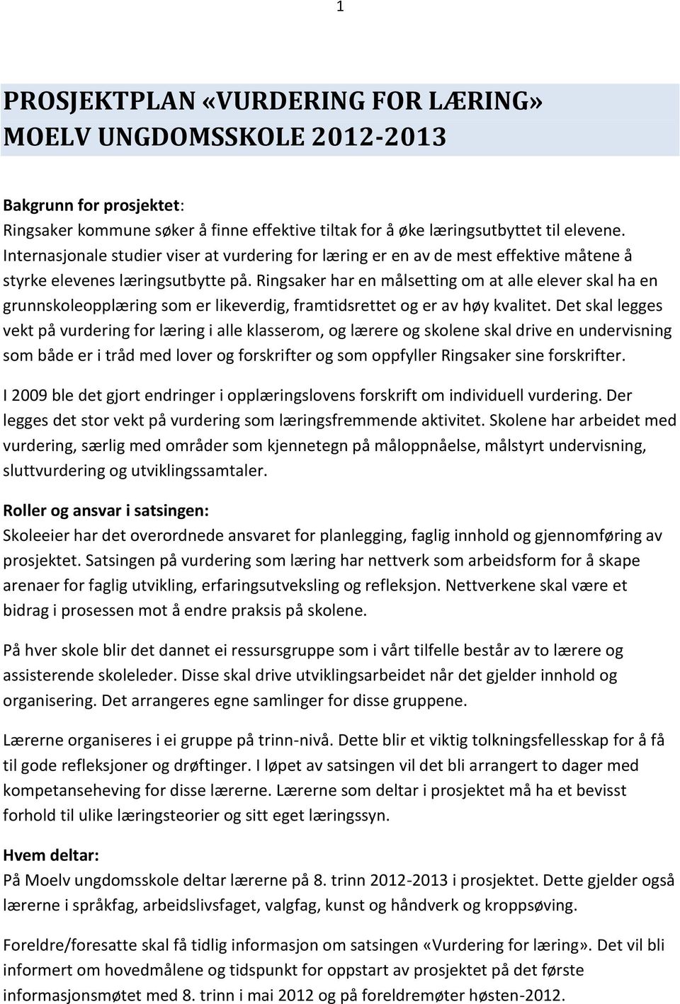 Ringsaker har en målsetting om at alle elever skal ha en grunnskoleopplæring som er likeverdig, framtidsrettet og er av høy kvalitet.