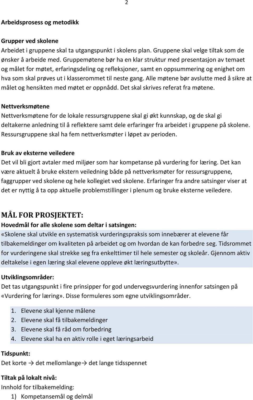 gang. Alle møtene bør avslutte med å sikre at målet og hensikten med møtet er oppnådd. Det skal skrives referat fra møtene.