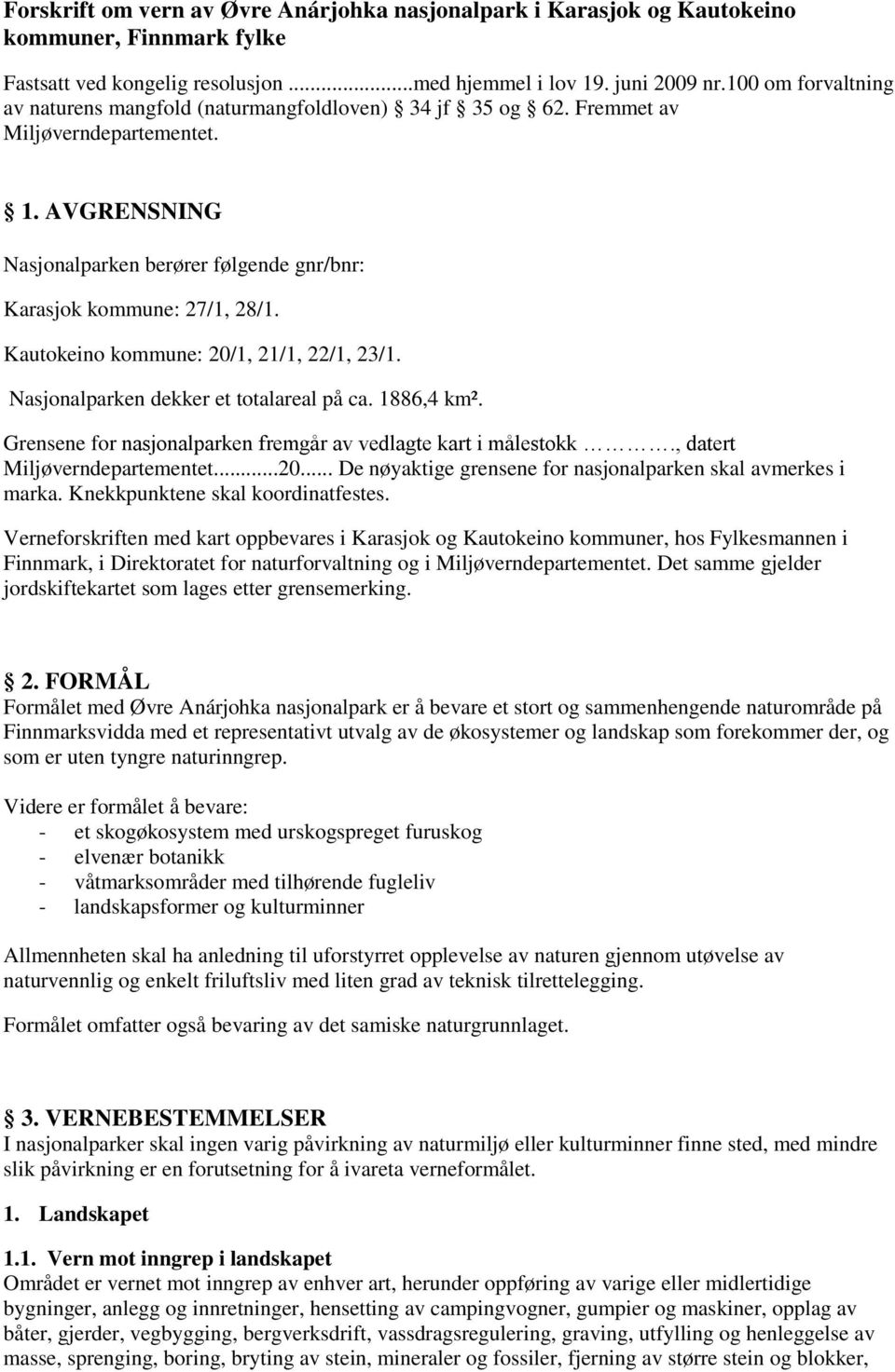 Kautokeino kommune: 20/1, 21/1, 22/1, 23/1. Nasjonalparken dekker et totalareal på ca. 1886,4 km². Grensene for nasjonalparken fremgår av vedlagte kart i målestokk., datert Miljøverndepartementet...20... De nøyaktige grensene for nasjonalparken skal avmerkes i marka.