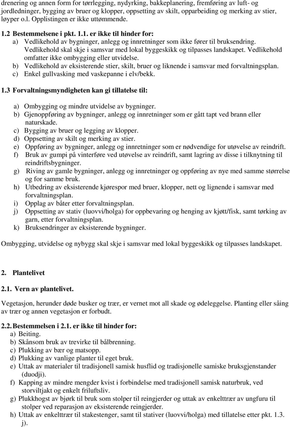 Vedlikehold skal skje i samsvar med lokal byggeskikk og tilpasses landskapet. Vedlikehold omfatter ikke ombygging eller utvidelse.