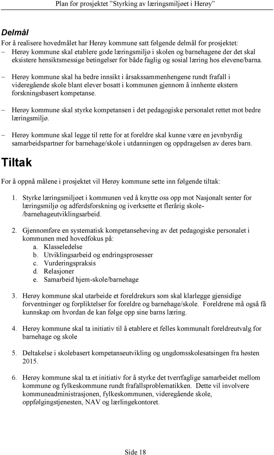 Herøy kommune skal ha bedre innsikt i årsakssammenhengene rundt frafall i videregående skole blant elever bosatt i kommunen gjennom å innhente ekstern forskningsbasert kompetanse.