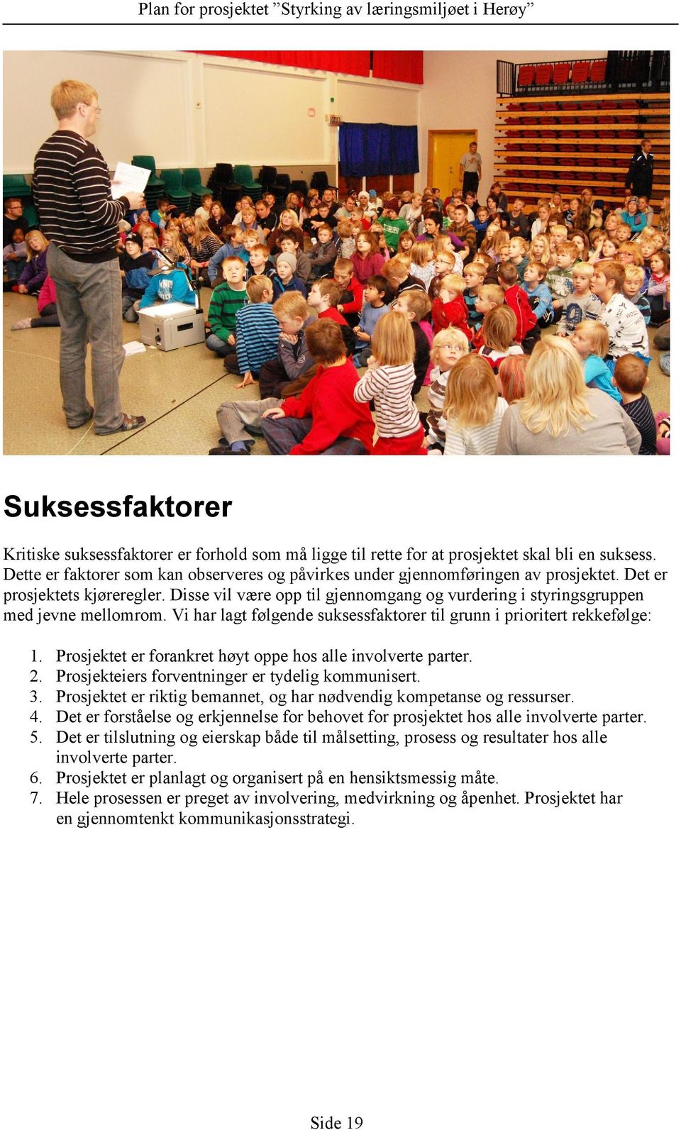 Prosjektet er forankret høyt oppe hos alle involverte parter. 2. Prosjekteiers forventninger er tydelig kommunisert. 3. Prosjektet er riktig bemannet, og har nødvendig kompetanse og ressurser. 4.