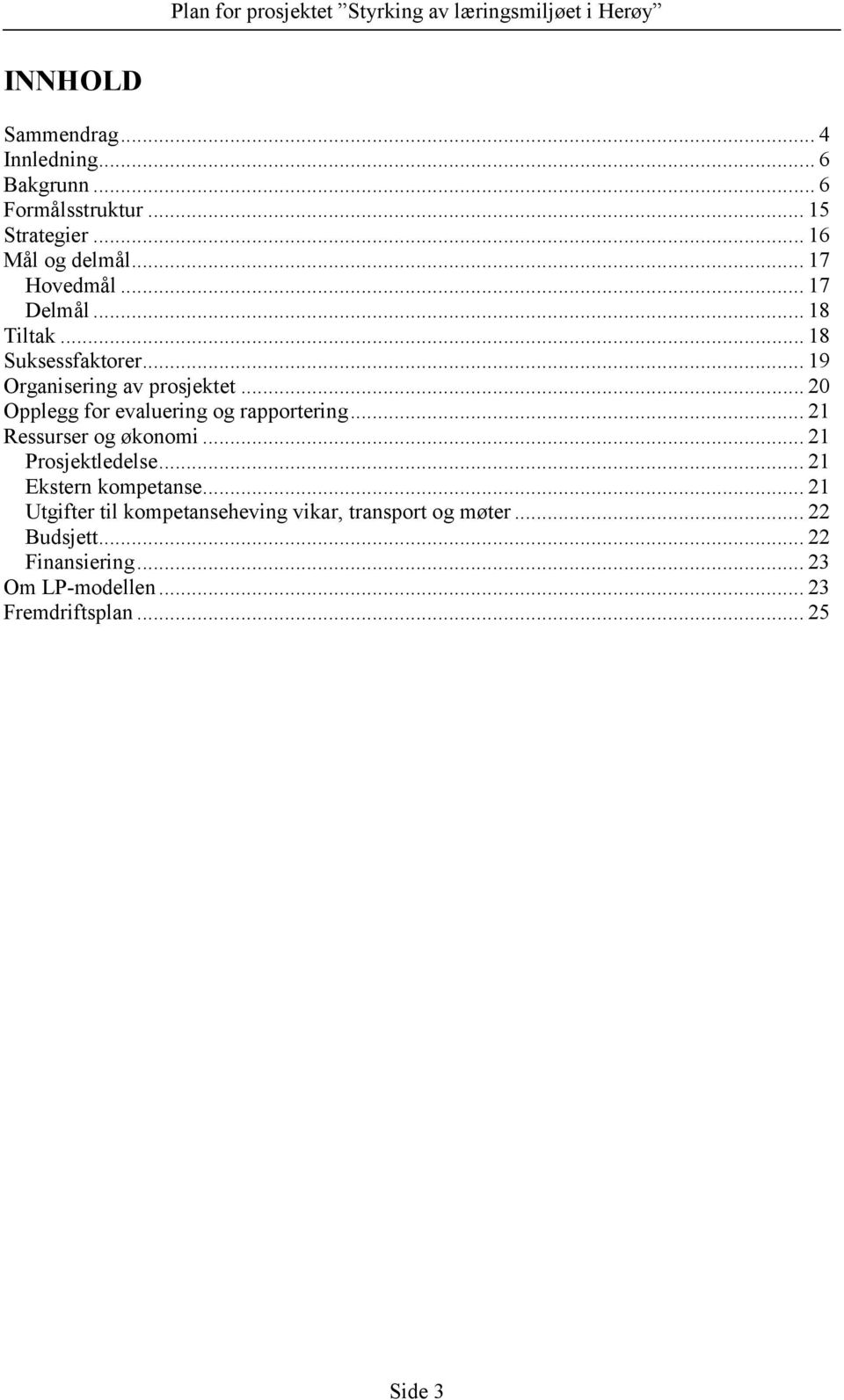 .. 20 Opplegg for evaluering og rapportering... 21 Ressurser og økonomi... 21 Prosjektledelse... 21 Ekstern kompetanse.