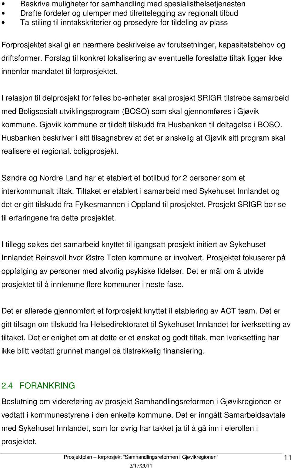 Forslag til konkret lokalisering av eventuelle foreslåtte tiltak ligger ikke innenfor mandatet til forprosjektet.