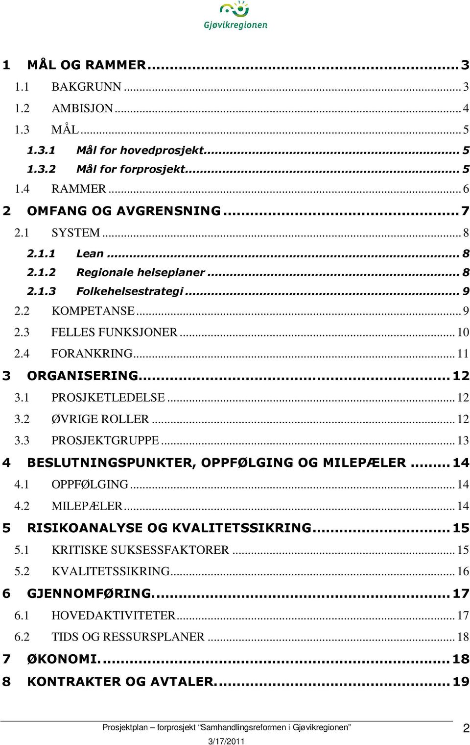 1 PROSJKETLEDELSE... 12 3.2 ØVRIGE ROLLER... 12 3.3 PROSJEKTGRUPPE... 13 4 BESLUTNINGSPUNKTER, OPPFØLGING OG MILEPÆLER...14 4.1 OPPFØLGING... 14 4.2 MILEPÆLER.