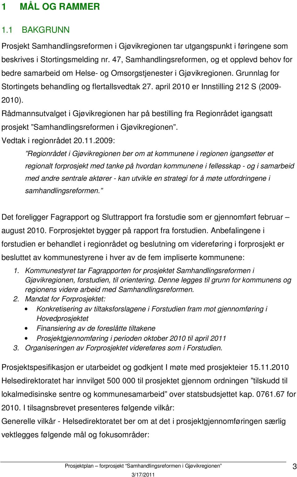 april 2010 er Innstilling 212 S (2009-2010). Rådmannsutvalget i Gjøvikregionen har på bestilling fra Regionrådet igangsatt prosjekt Samhandlingsreformen i Gjøvikregionen. Vedtak i regionrådet 20.11.