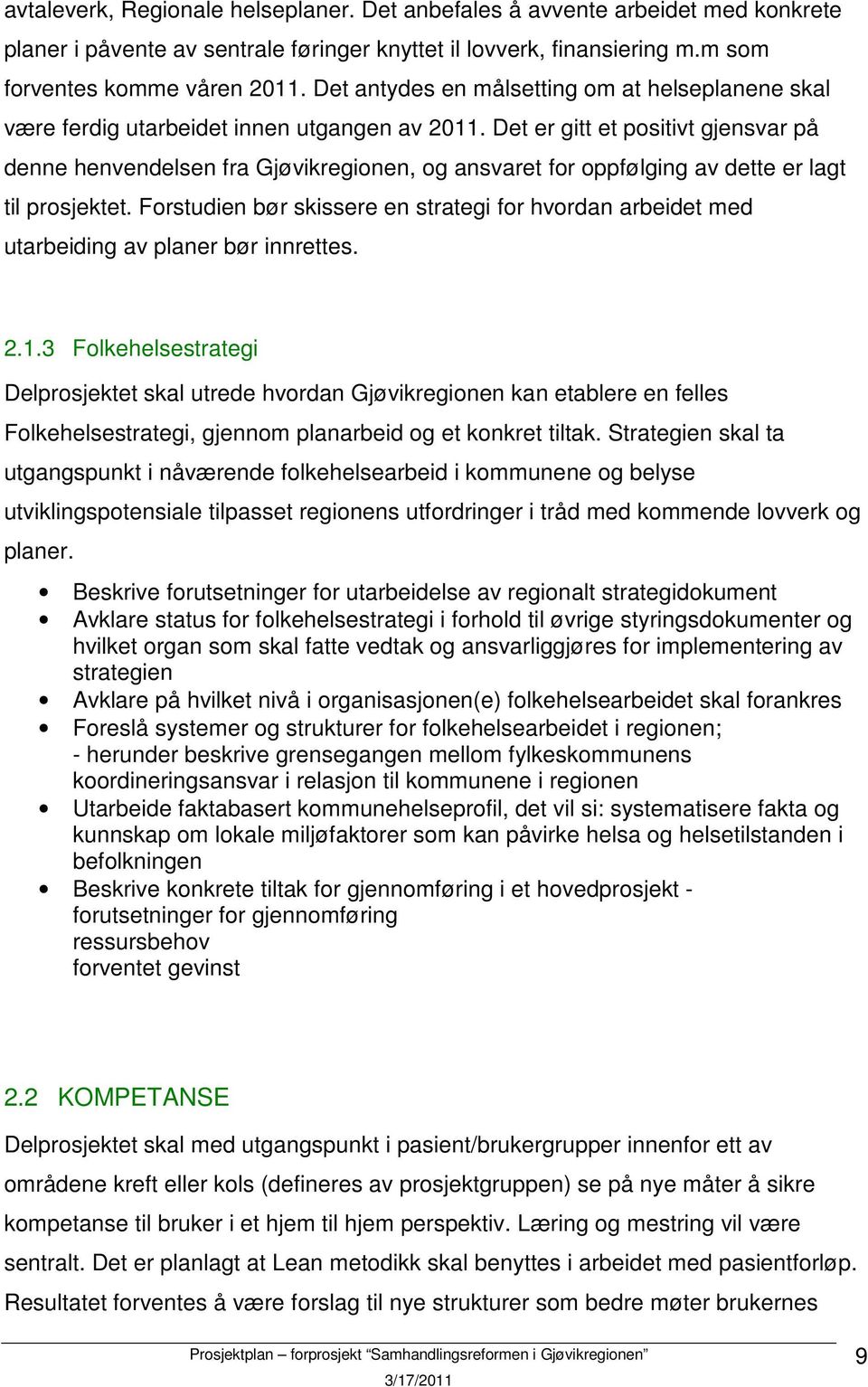 Det er gitt et positivt gjensvar på denne henvendelsen fra Gjøvikregionen, og ansvaret for oppfølging av dette er lagt til prosjektet.