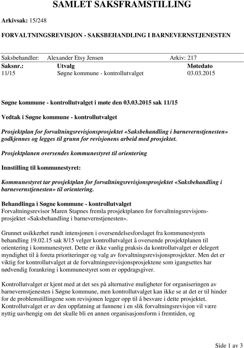 03.2015 Søgne kommune - kontrollutvalget i møte den 03.03.2015 sak 11/15 Vedtak i Søgne kommune - kontrollutvalget Prosjektplan for forvaltningsrevisjonsprosjektet «Saksbehandling i