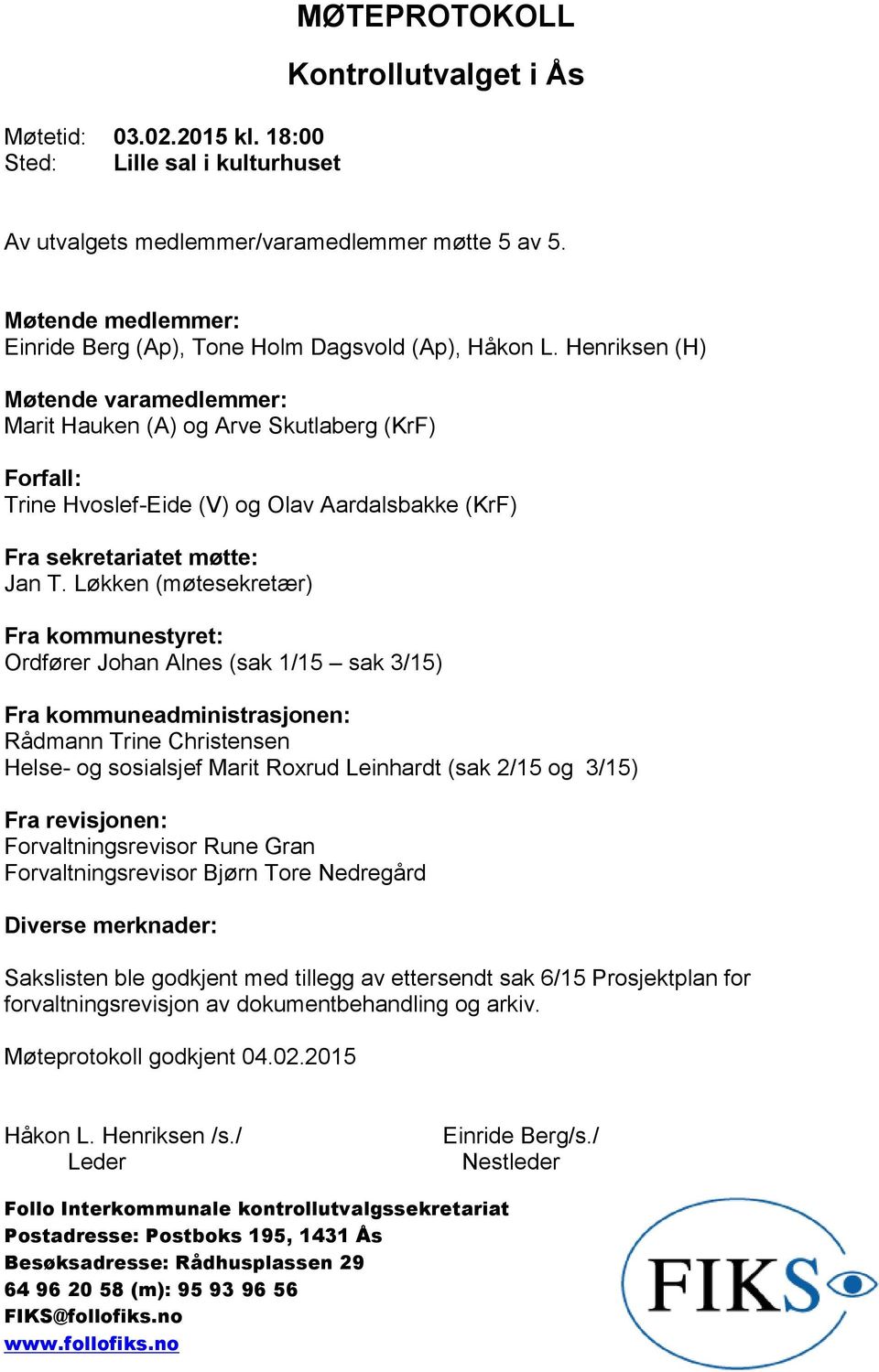 Henriksen (H) Møtende varamedlemmer: Marit Hauken (A) og Arve Skutlaberg (KrF) Forfall: Trine Hvoslef-Eide (V) og Olav Aardalsbakke (KrF) Fra sekretariatet møtte: Jan T.