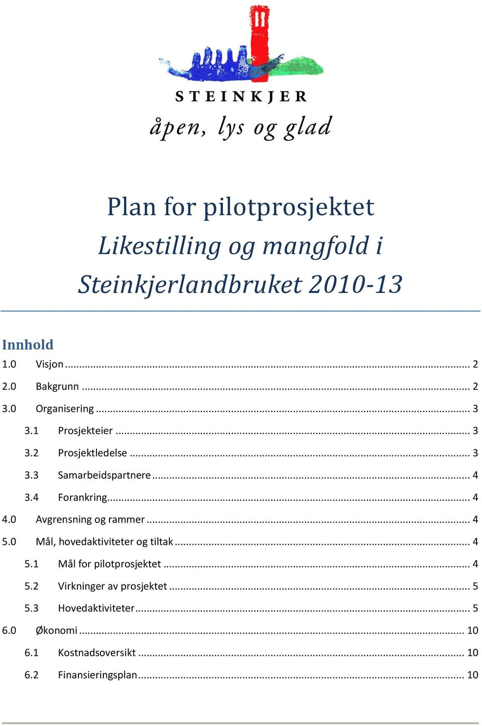 .. 4 4.0 Avgrensning og rammer... 4 5.0 Mål, hovedaktiviteter og tiltak... 4 5.1 Mål for pilotprosjektet... 4 5.2 Virkninger av prosjektet.