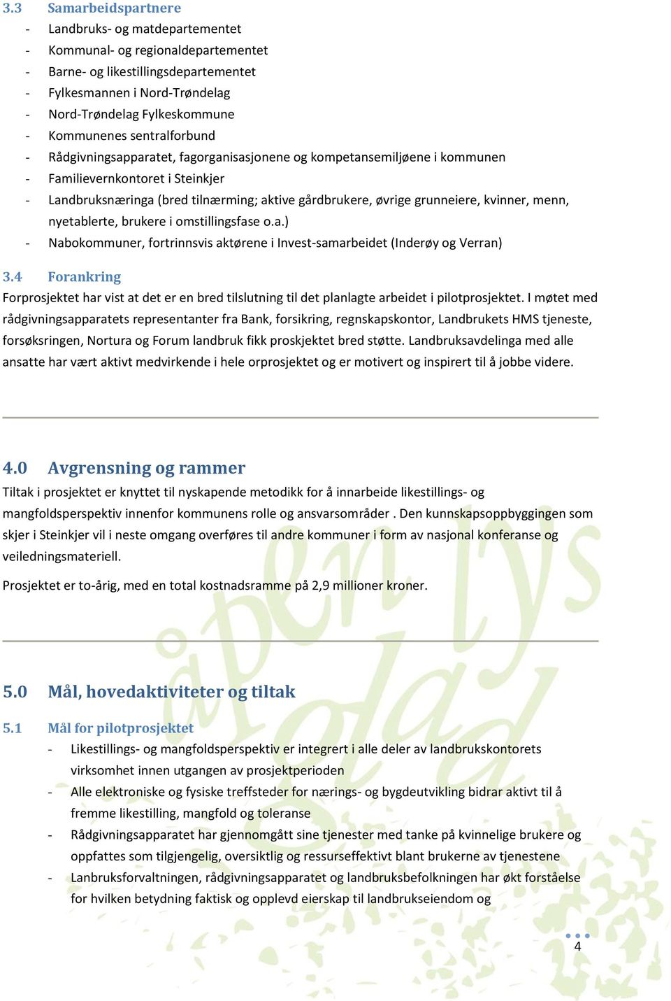 grunneiere, kvinner, menn, nyetablerte, brukere i omstillingsfase o.a.) - Nabokommuner, fortrinnsvis aktørene i Invest-samarbeidet (Inderøy og Verran) 3.