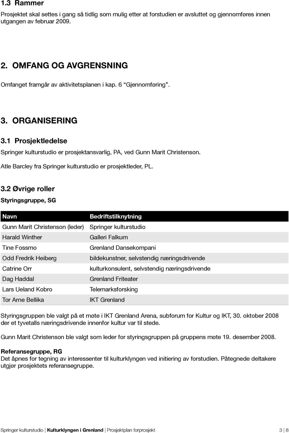 1 Prosjektledelse Springer kulturstudio er prosjektansvarlig, PA, ved Gunn Marit Christenson. Atle Barcley fra Springer kulturstudio er prosjektleder, PL. 3.