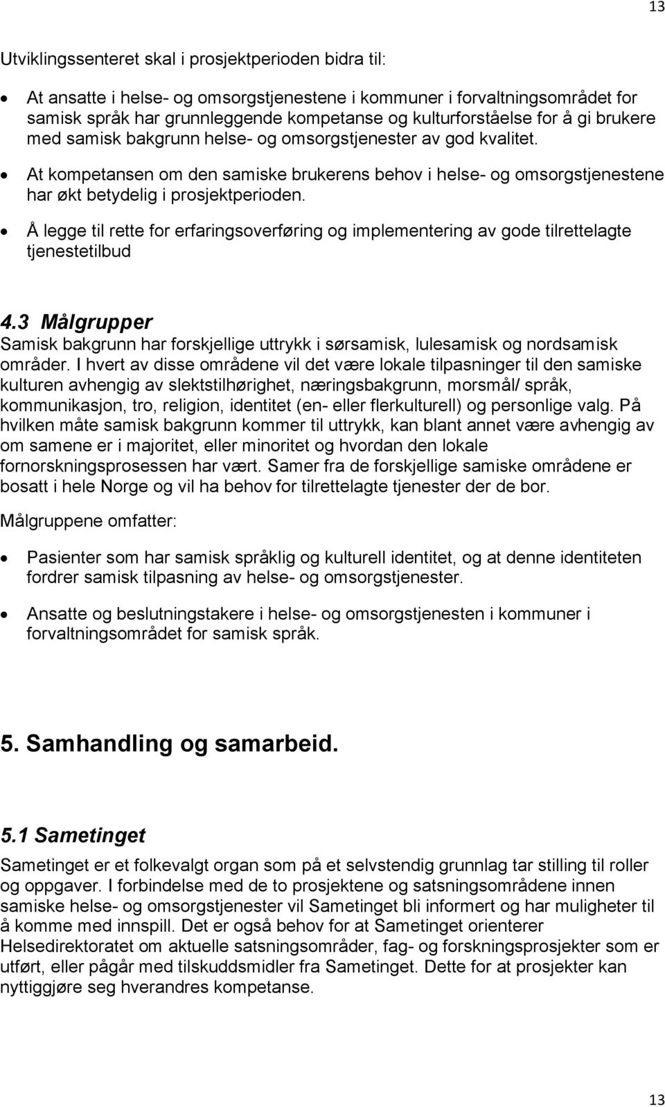 Å legge til rette for erfaringsoverføring og implementering av gode tilrettelagte tjenestetilbud 4.3 Målgrupper Samisk bakgrunn har forskjellige uttrykk i sørsamisk, lulesamisk og nordsamisk områder.