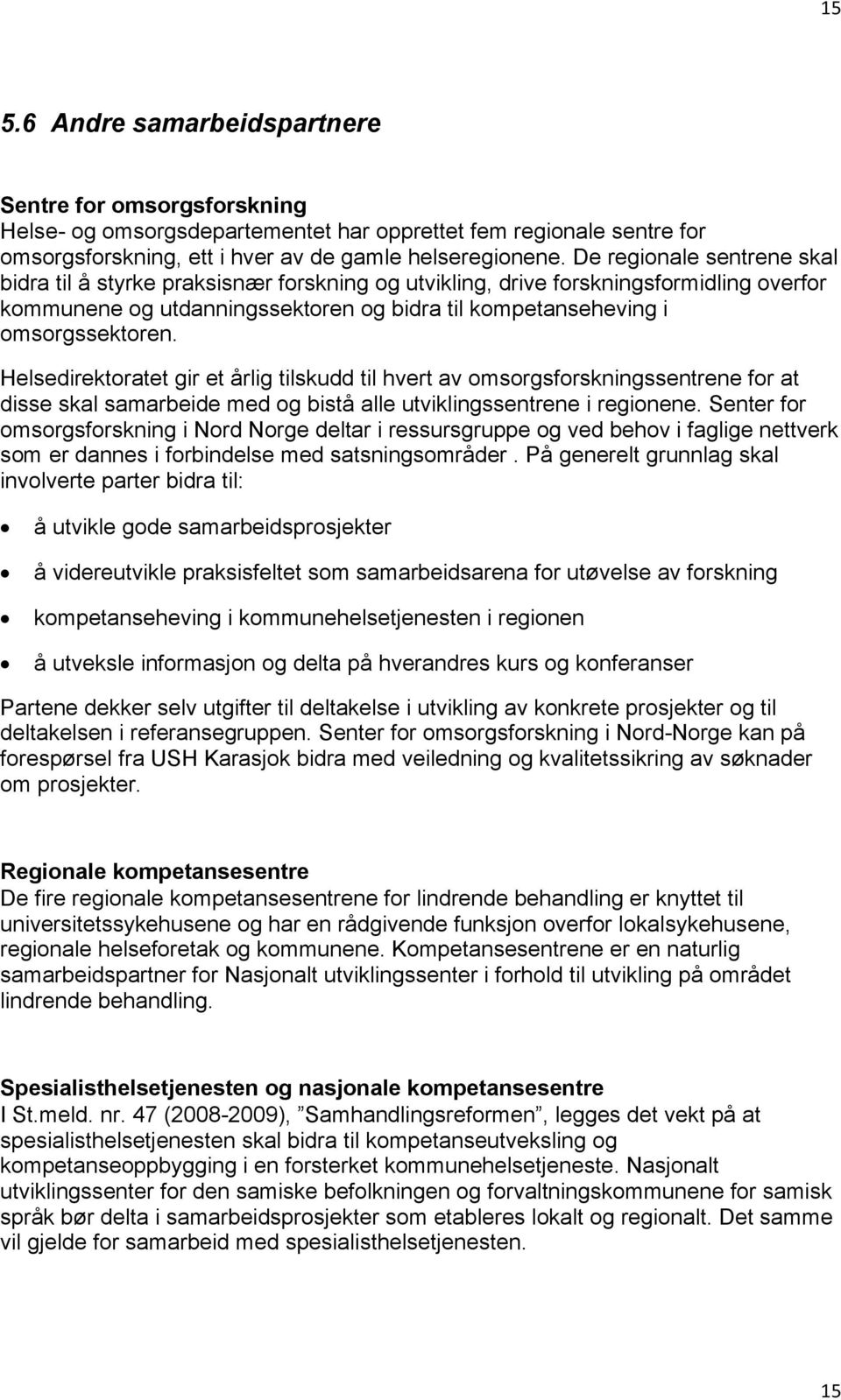 Helsedirektoratet gir et årlig tilskudd til hvert av omsorgsforskningssentrene for at disse skal samarbeide med og bistå alle utviklingssentrene i regionene.