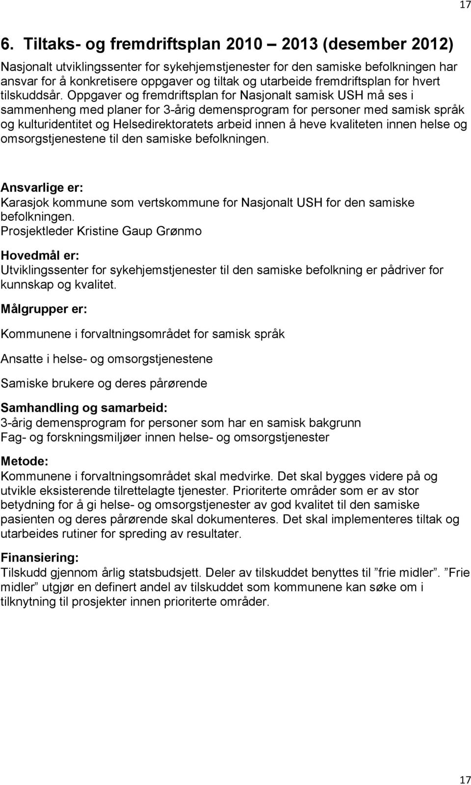 Oppgaver og fremdriftsplan for Nasjonalt samisk USH må ses i sammenheng med planer for 3-årig demensprogram for personer med samisk språk og kulturidentitet og Helsedirektoratets arbeid innen å heve