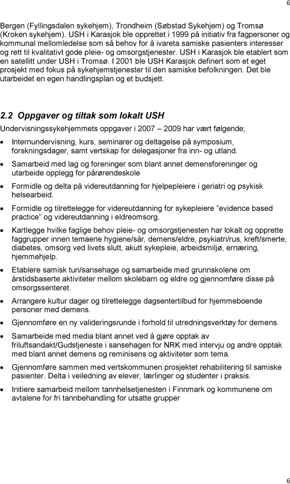 omsorgstjenester. USH i Karasjok ble etablert som en satellitt under USH i Tromsø. I 2001 ble USH Karasjok definert som et eget prosjekt med fokus på sykehjemstjenester til den samiske befolkningen.