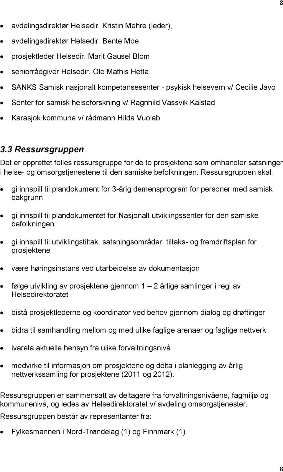 3 Ressursgruppen Det er opprettet felles ressursgruppe for de to prosjektene som omhandler satsninger i helse- og omsorgstjenestene til den samiske befolkningen.