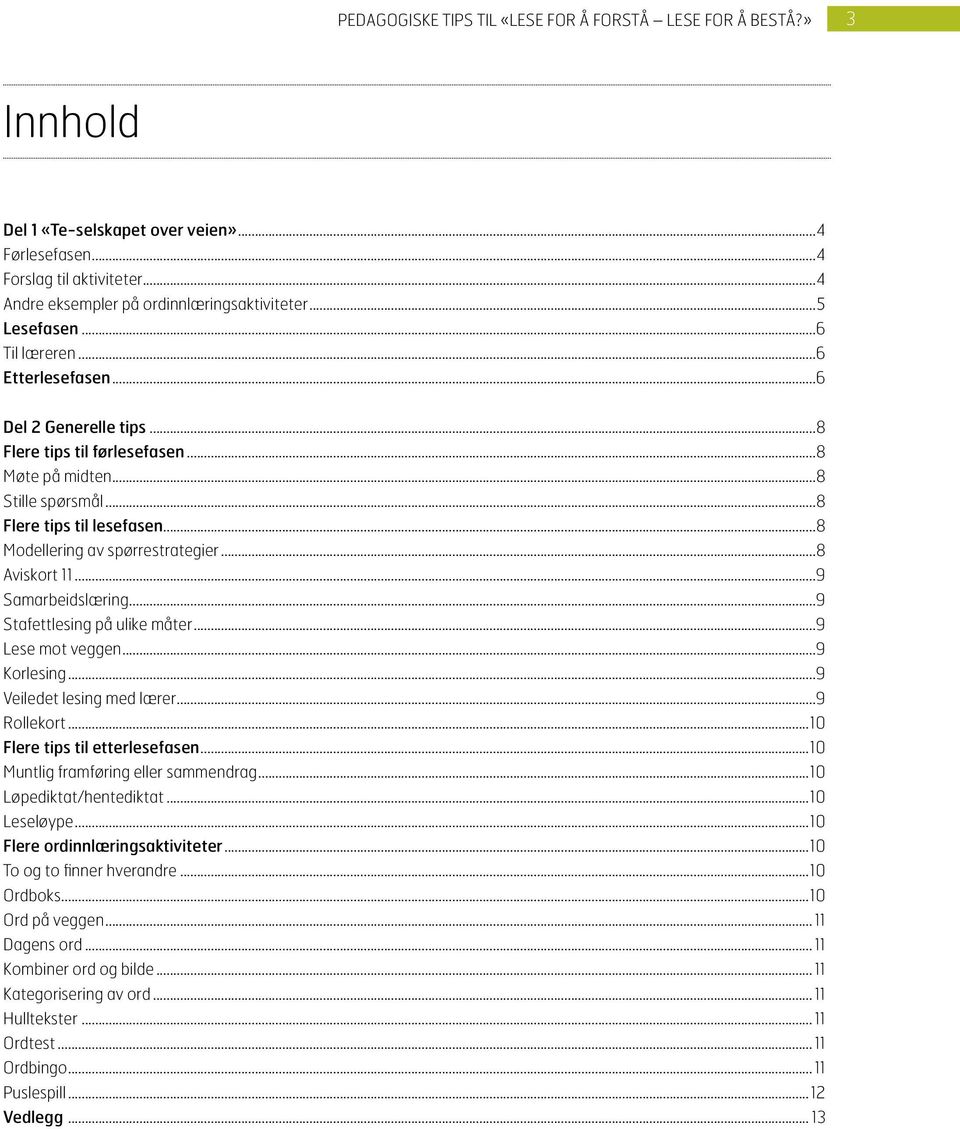 ..8 Modellering av spørrestrategier...8 Aviskort 11...9 Samarbeidslæring...9 Stafettlesing på ulike måter...9 Lese mot veggen...9 Korlesing...9 Veiledet lesing med lærer...9 Rollekort.