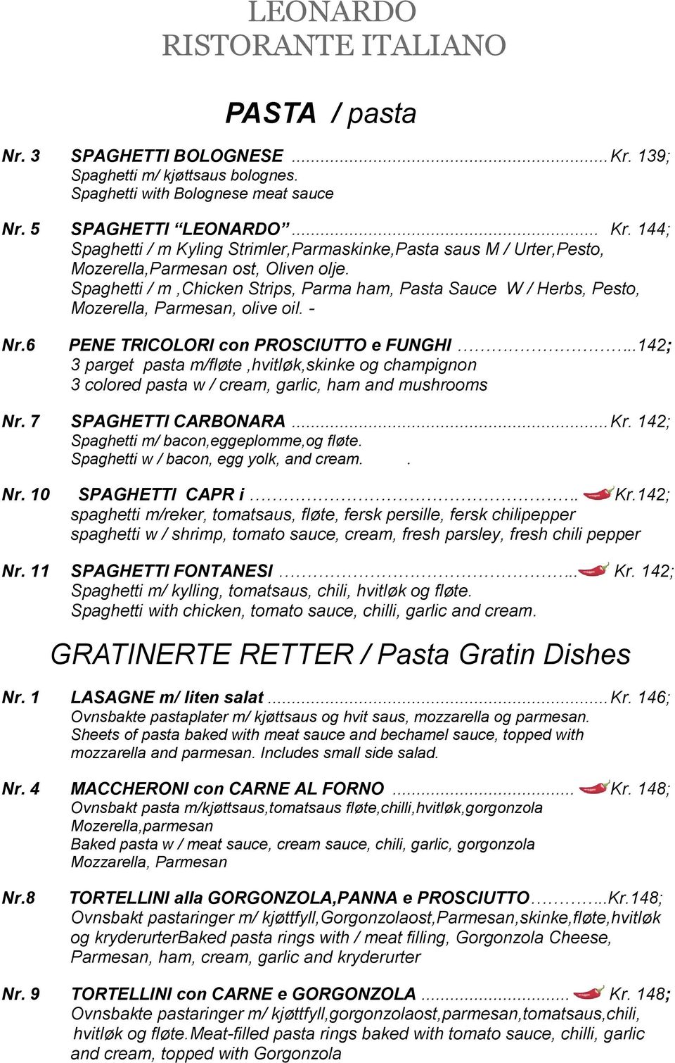 .142; 3 parget pasta m/fløte,hvitløk,skinke og champignon 3 colored pasta w / cream, garlic, ham and mushrooms Nr. 7 SPAGHETTI CARBONARA... Kr. 142; Spaghetti m/ bacon,eggeplomme,og fløte.