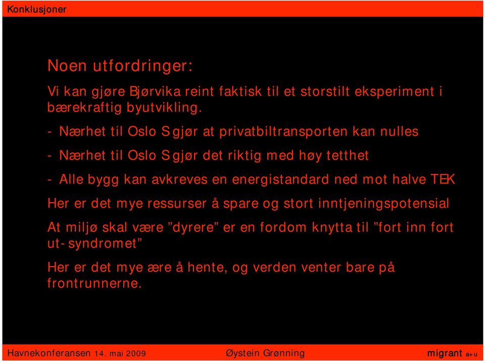 kan avkreves en energistandard ned mot halve TEK Her er det mye ressurser å spare og stort inntjeningspotensial At miljø skal