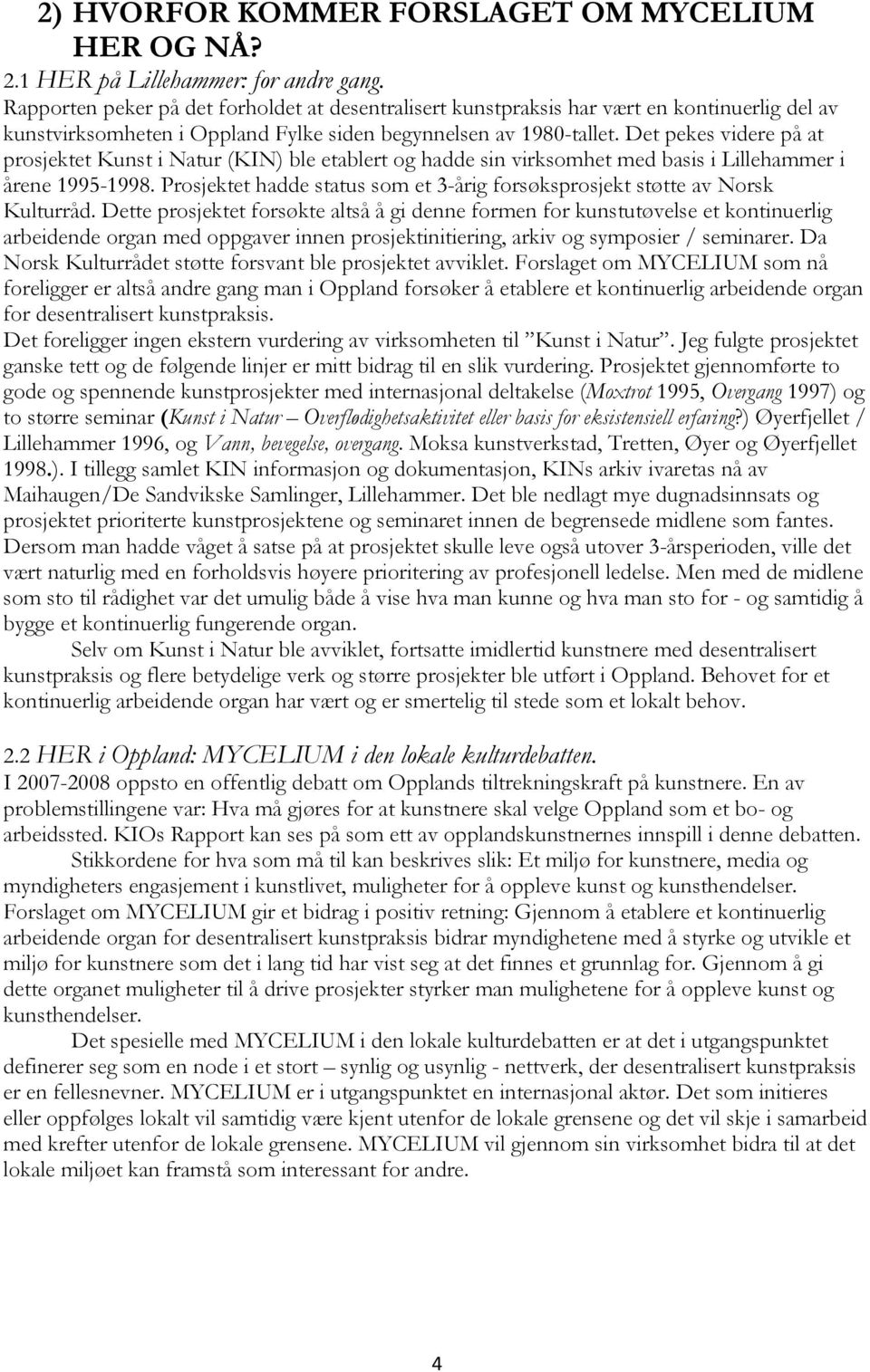 Det pekes videre på at prosjektet Kunst i Natur (KIN) ble etablert og hadde sin virksomhet med basis i Lillehammer i årene 1995-1998.