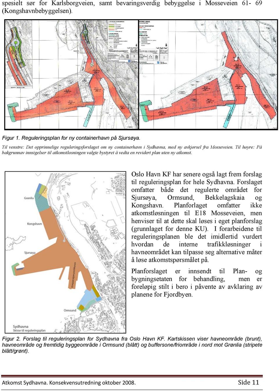 Til høyre: På bakgrunnav innsigelser til atkomstløsningen valgte bystyret å vedta en revidert plan uten ny atkomst.