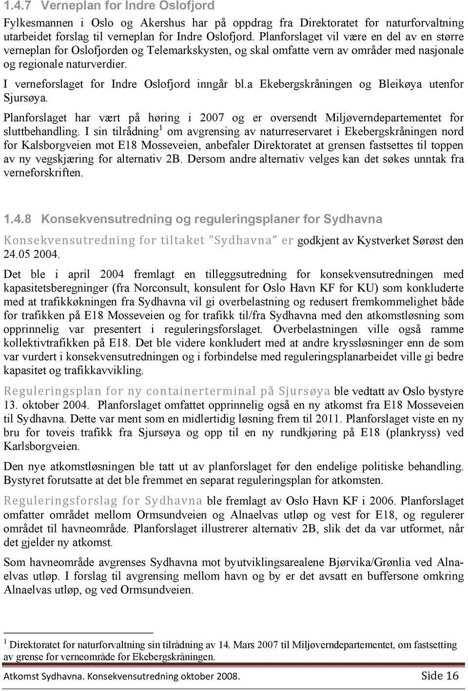 I verneforslaget for Indre Oslofjord inngår bl.a Ekebergskråningen og Bleikøya utenfor Sjursøya. Planforslaget har vært på høring i 2007 og er oversendt Miljøverndepartementet for sluttbehandling.