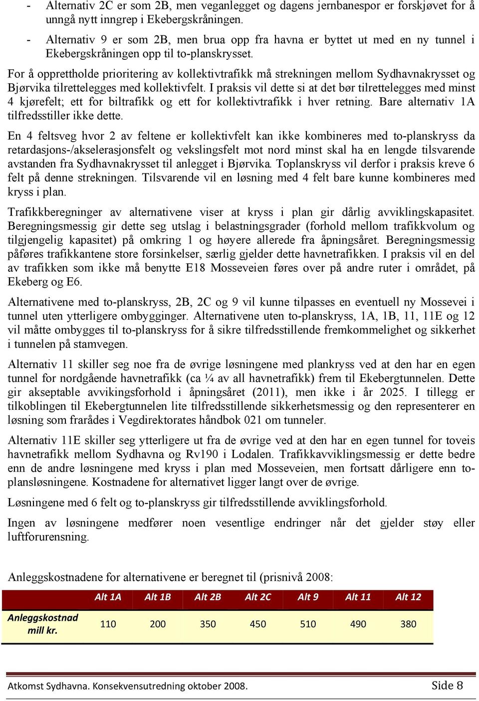 For å opprettholde prioritering av kollektivtrafikk må strekningen mellom Sydhavnakrysset og Bjørvika tilrettelegges med kollektivfelt.