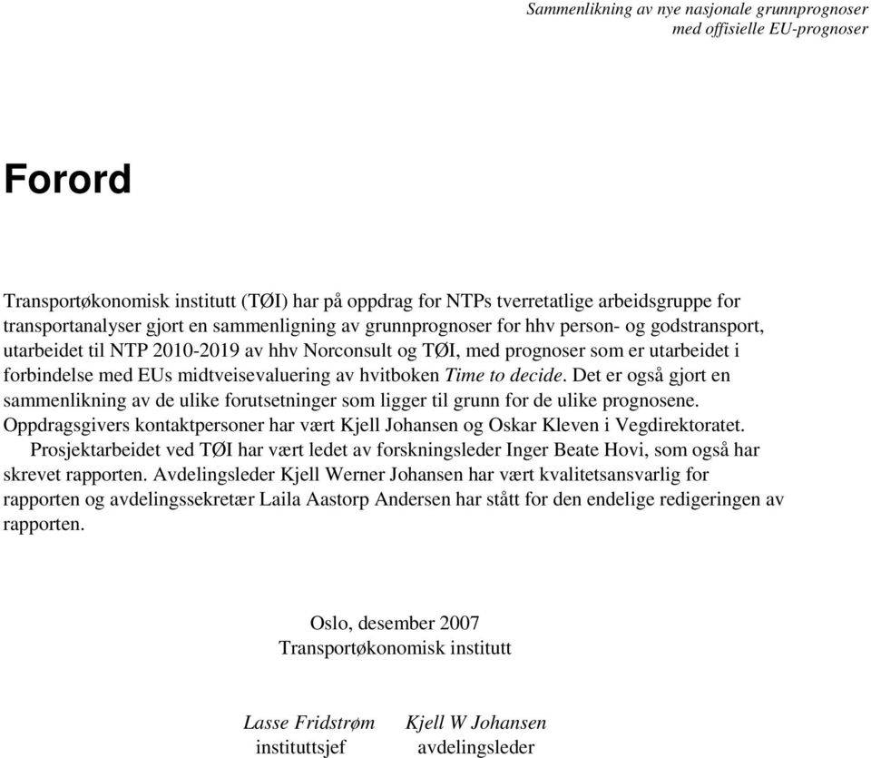 Det er også gjort en sammenlikning av de ulike forutsetninger som ligger til grunn for de ulike prognosene. Oppdragsgivers kontaktpersoner har vært Kjell Johansen og Oskar Kleven i Vegdirektoratet.