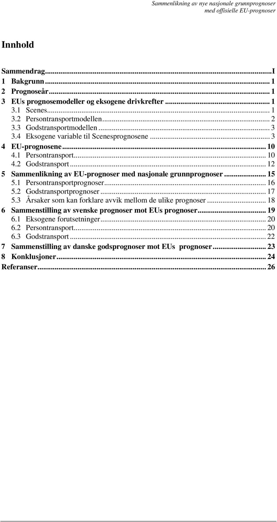 1 Persontransportprognoser... 16 5.2 Godstransportprognoser... 17 5.3 Årsaker som kan forklare avvik mellom de ulike prognoser... 18 6 Sammenstilling av svenske prognoser mot EUs prognoser.