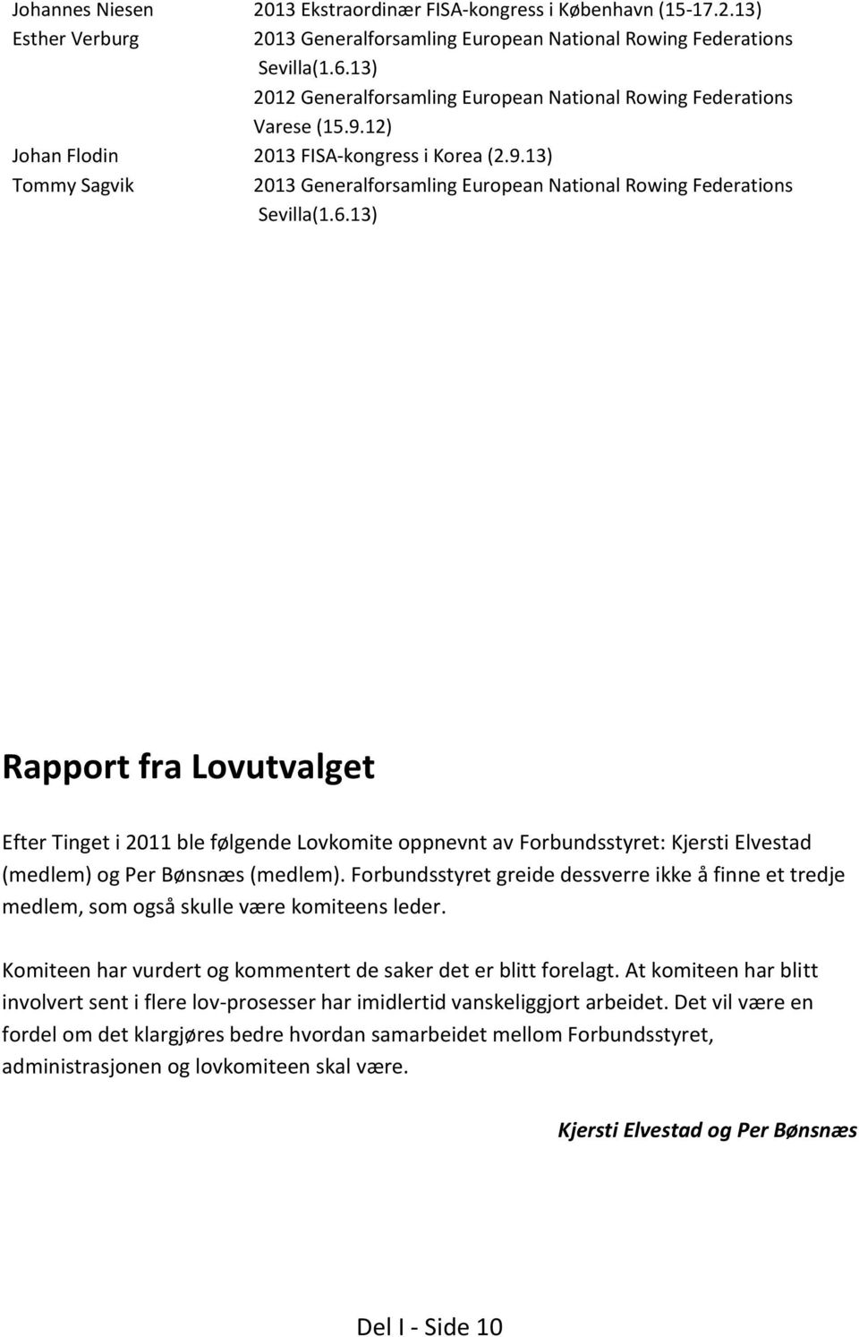 6.13) Rapport fra Lovutvalget Efter Tinget i 2011 ble følgende Lovkomite oppnevnt av Forbundsstyret: Kjersti Elvestad (medlem) og Per Bønsnæs (medlem).