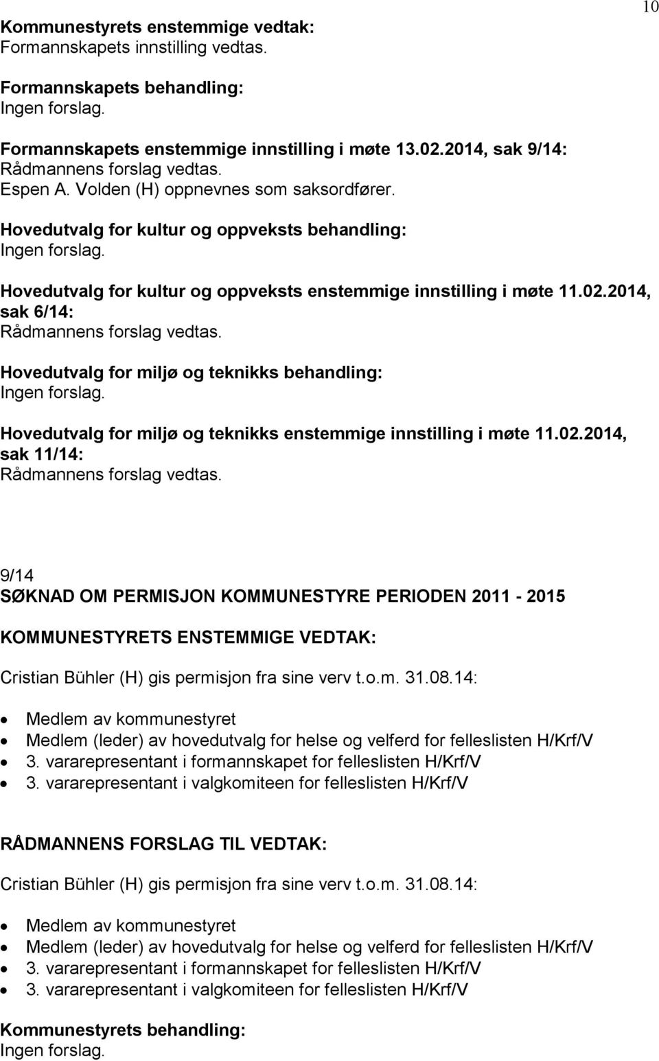 Hovedutvalg for kultur og oppveksts enstemmige innstilling i møte 11.02.2014, sak 6/14: Rådmannens forslag vedtas. Hovedutvalg for miljø og teknikks behandling: Ingen forslag.