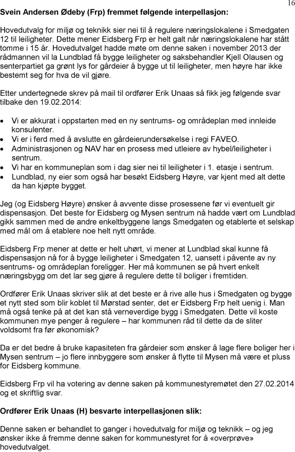 Hovedutvalget hadde møte om denne saken i november 2013 der rådmannen vil la Lundblad få bygge leiligheter og saksbehandler Kjell Olausen og senterpartiet ga grønt lys for gårdeier å bygge ut til