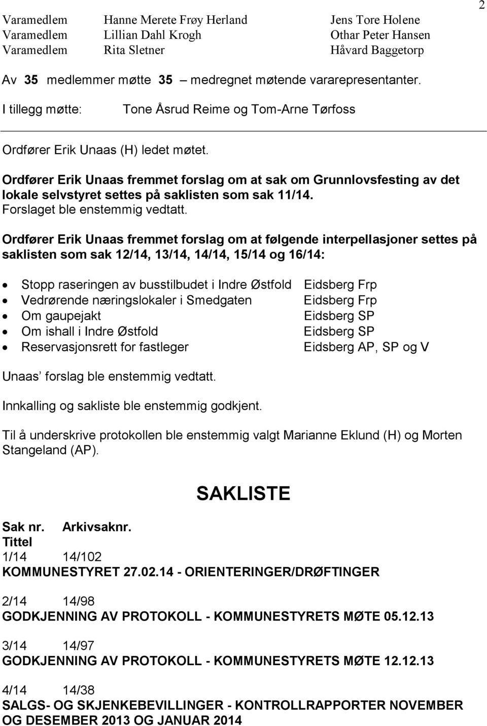 Ordfører Erik Unaas fremmet forslag om at sak om Grunnlovsfesting av det lokale selvstyret settes på saklisten som sak 11/14. Forslaget ble enstemmig vedtatt.