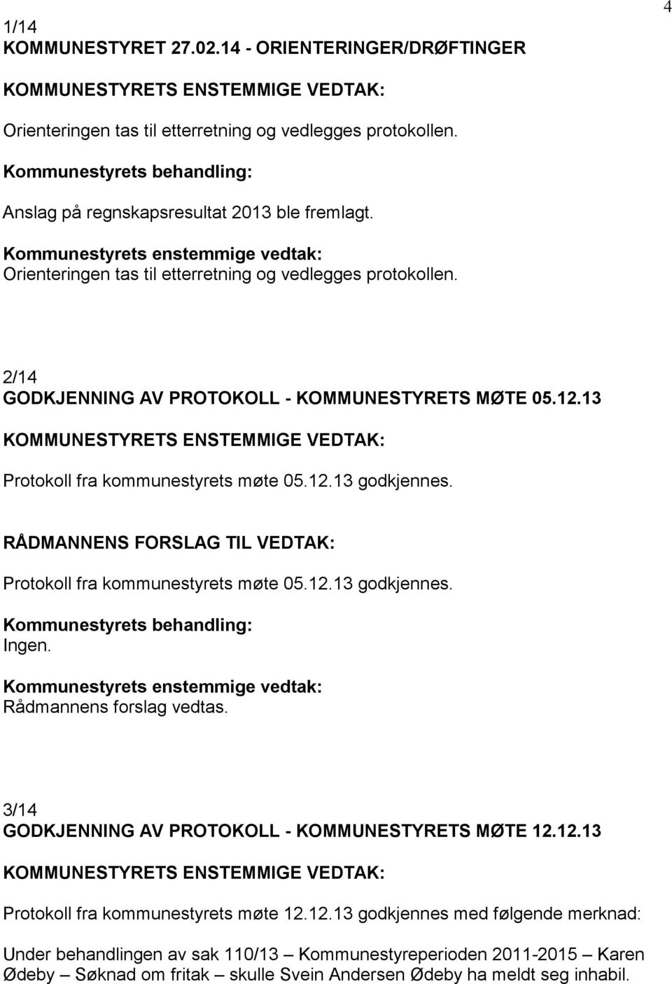 RÅDMANNENS FORSLAG TIL VEDTAK: Protokoll fra kommunestyrets møte 05.12.13 godkjennes. Ingen. Kommunestyrets enstemmige vedtak: Rådmannens forslag vedtas.