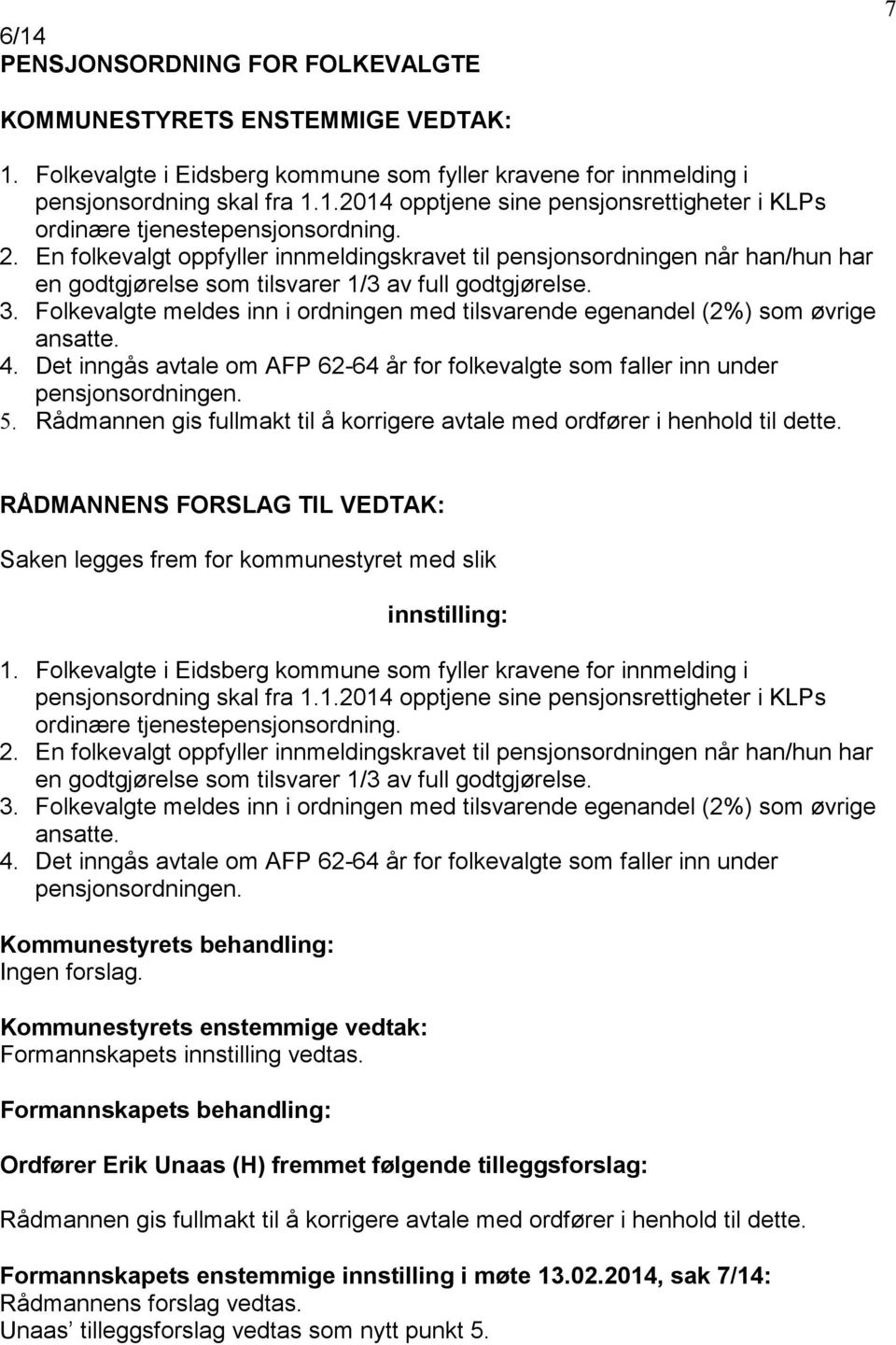 Folkevalgte meldes inn i ordningen med tilsvarende egenandel (2%) som øvrige ansatte. 4. Det inngås avtale om AFP 62-64 år for folkevalgte som faller inn under pensjonsordningen. 5.