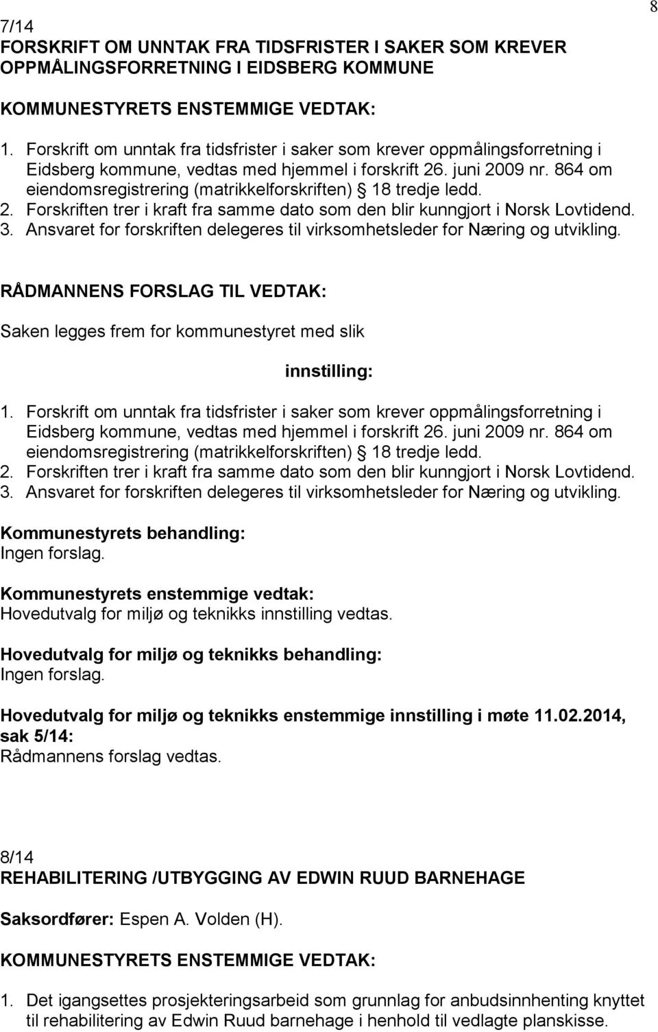 864 om eiendomsregistrering (matrikkelforskriften) 18 tredje ledd. 2. Forskriften trer i kraft fra samme dato som den blir kunngjort i Norsk Lovtidend. 3.