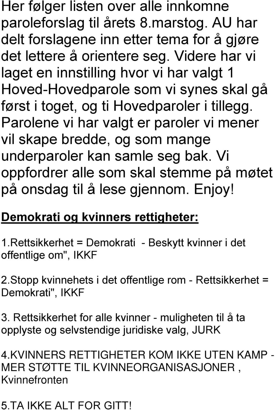 Parolene vi har valgt er paroler vi mener vil skape bredde, og som mange underparoler kan samle seg bak. Vi oppfordrer alle som skal stemme på møtet på onsdag til å lese gjennom. Enjoy!