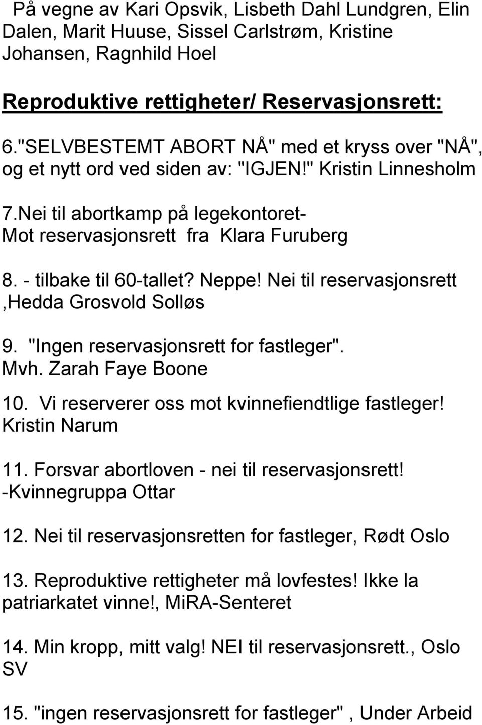 - tilbake til 60-tallet? Neppe! Nei til reservasjonsrett,hedda Grosvold Solløs 9. "Ingen reservasjonsrett for fastleger". Mvh. Zarah Faye Boone 10. Vi reserverer oss mot kvinnefiendtlige fastleger!