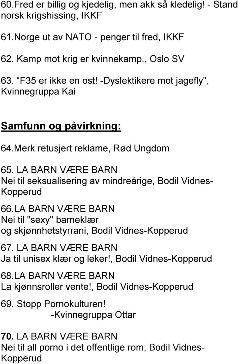 LA BARN VÆRE BARN Nei til seksualisering av mindreårige, Bodil Vidnes- Kopperud 66.LA BARN VÆRE BARN Nei til "sexy" barneklær og skjønnhetstyrrani, Bodil Vidnes-Kopperud 67.